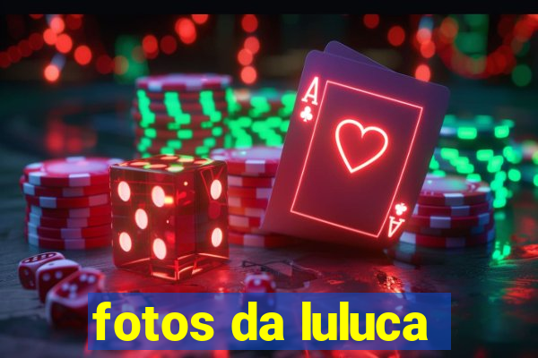 fotos da luluca