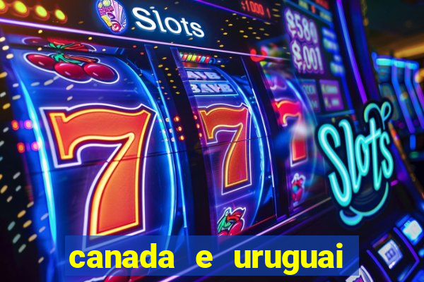 canada e uruguai onde assistir