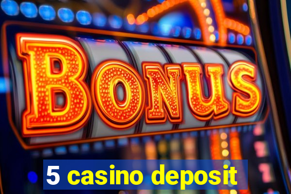 5 casino deposit