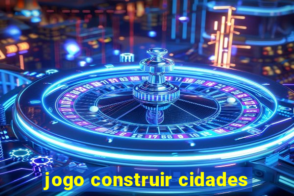 jogo construir cidades