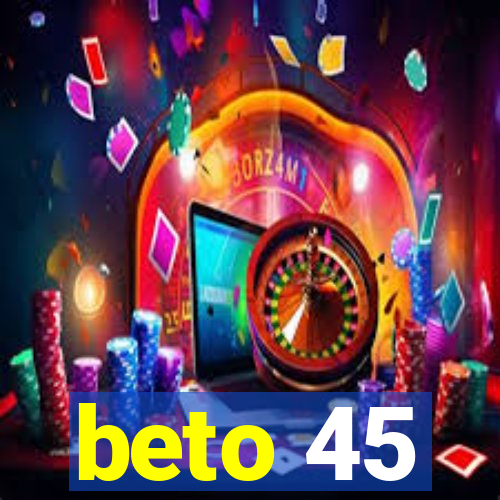 beto 45