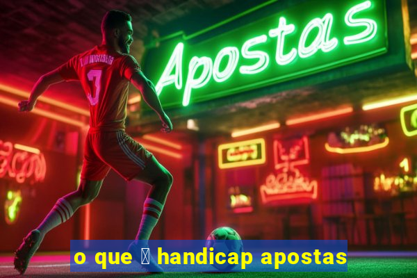 o que 茅 handicap apostas