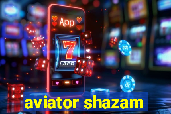 aviator shazam