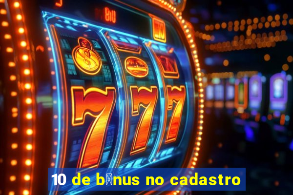 10 de b么nus no cadastro