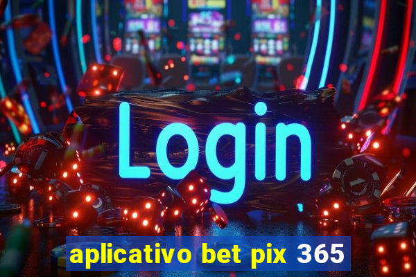 aplicativo bet pix 365