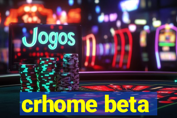 crhome beta