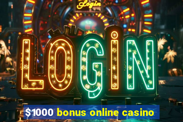 $1000 bonus online casino