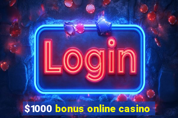 $1000 bonus online casino