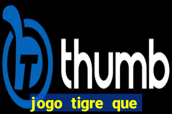 jogo tigre que ganha dinheiro