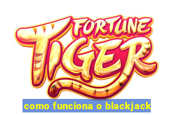 como funciona o blackjack