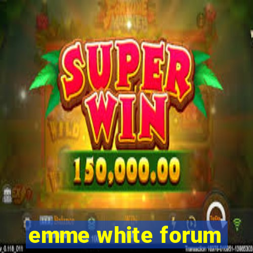 emme white forum