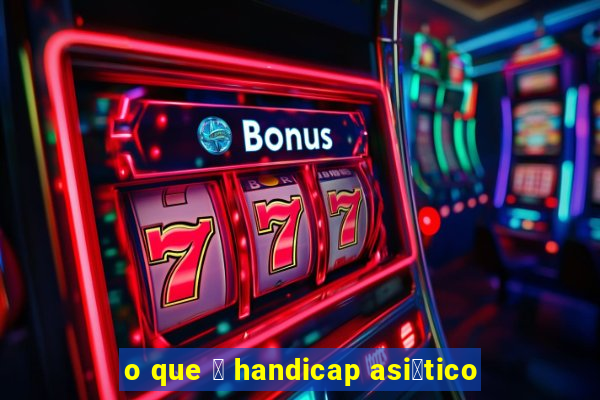 o que 茅 handicap asi谩tico