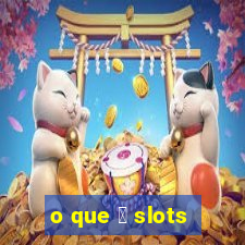 o que 茅 slots