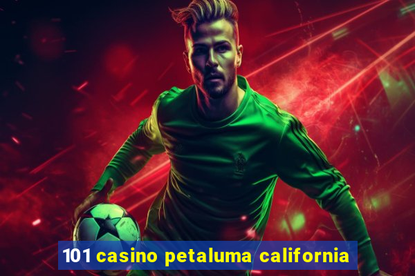 101 casino petaluma california