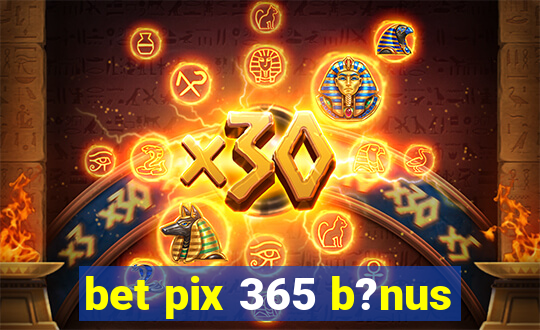 bet pix 365 b?nus