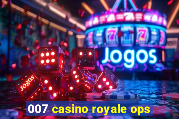 007 casino royale ops