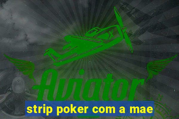 strip poker com a mae