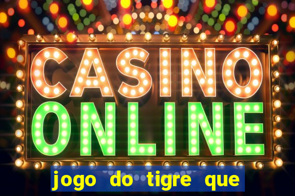 jogo do tigre que ganha dinheiro link