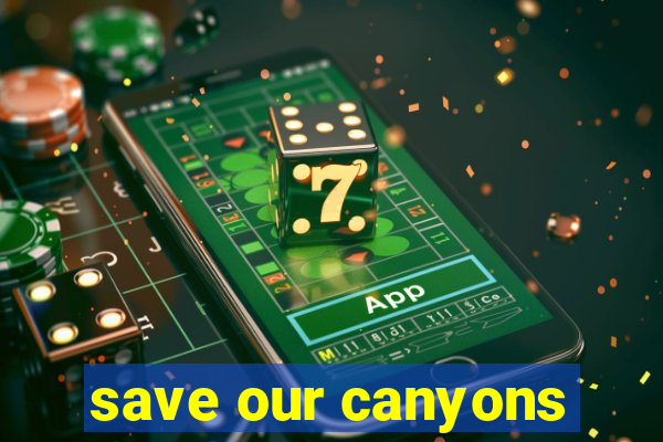 save our canyons