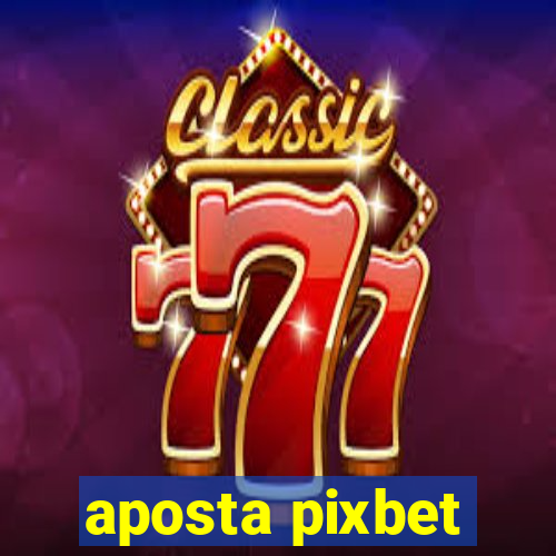 aposta pixbet