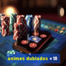 animes dublados +18