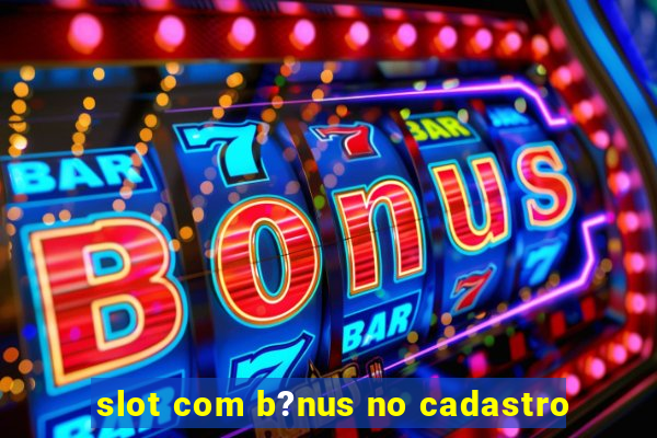 slot com b?nus no cadastro