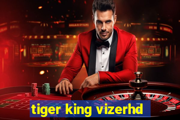 tiger king vizerhd