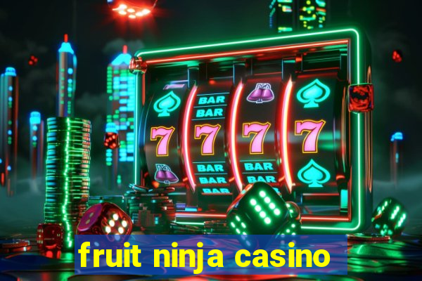 fruit ninja casino