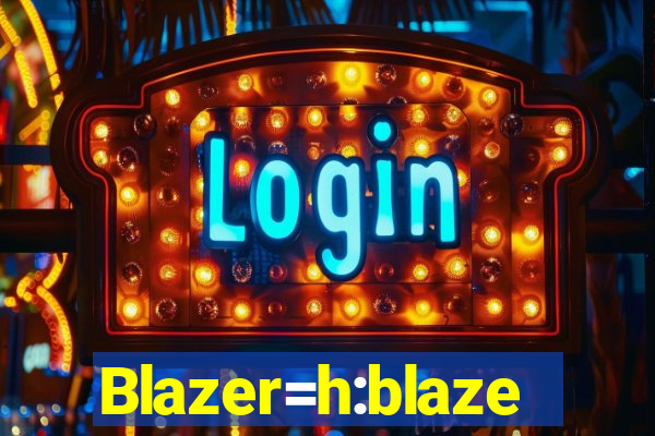 Blazer=h:blaze