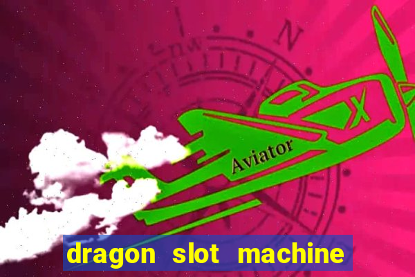 dragon slot machine at casino