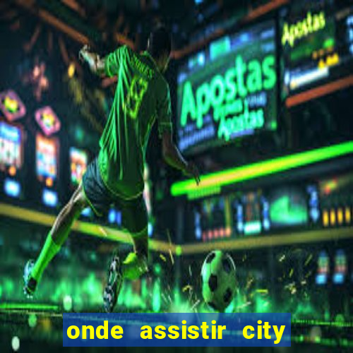 onde assistir city x ac milan