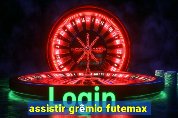 assistir grêmio futemax