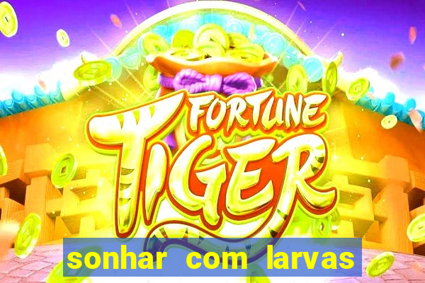 sonhar com larvas no jogo do bicho