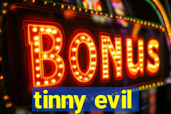 tinny evil