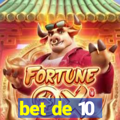 bet de 10