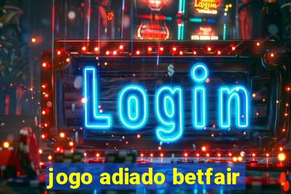 jogo adiado betfair