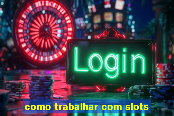 como trabalhar com slots