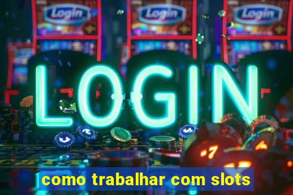 como trabalhar com slots