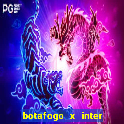 botafogo x inter onde assistir