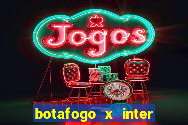 botafogo x inter onde assistir