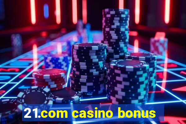 21.com casino bonus