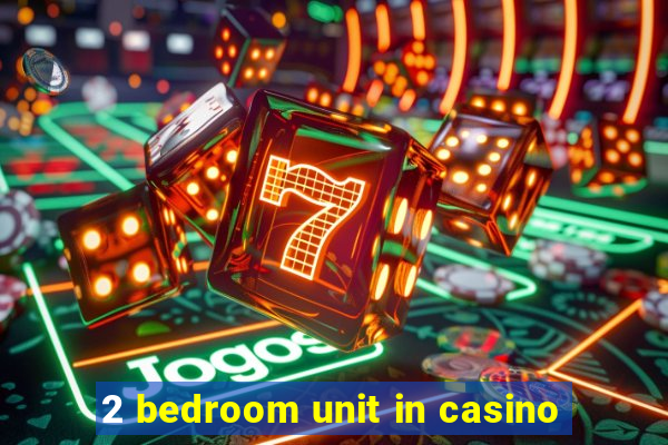 2 bedroom unit in casino