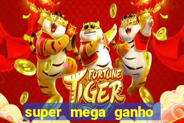 super mega ganho fortune tiger