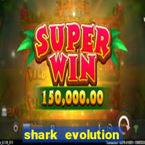 shark evolution dinheiro infinito