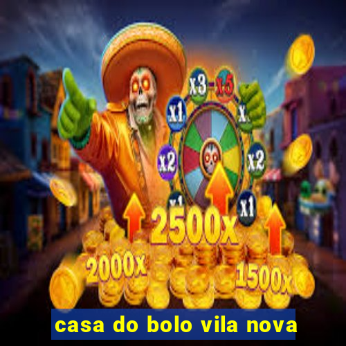 casa do bolo vila nova