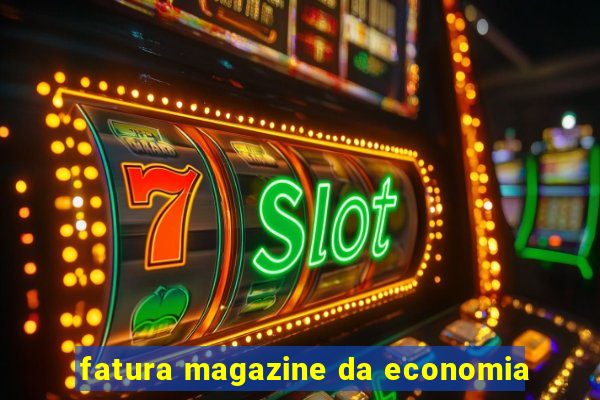 fatura magazine da economia