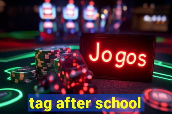 tag after school