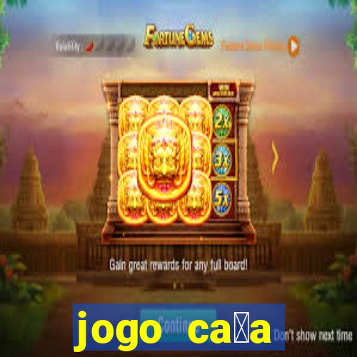 jogo ca莽a n铆queis que paga dinheiro real