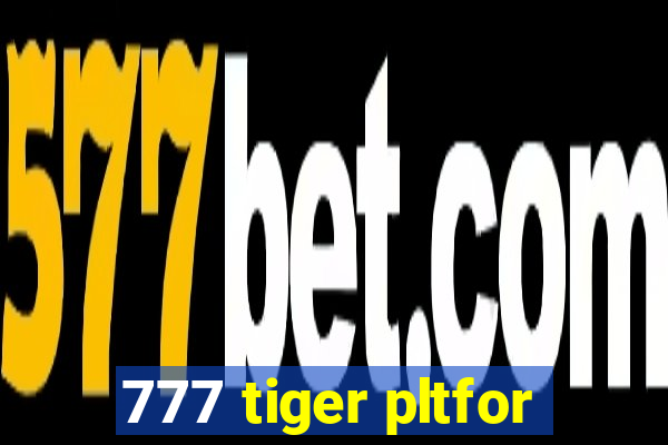 777 tiger pltfor