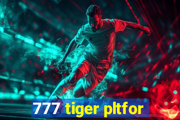 777 tiger pltfor